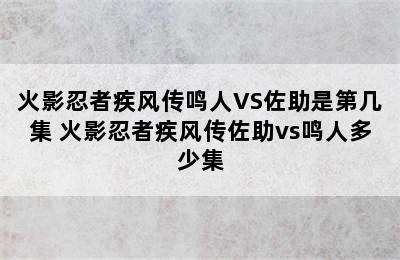 火影忍者疾风传鸣人VS佐助是第几集 火影忍者疾风传佐助vs鸣人多少集